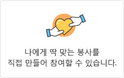 나에게 딱 맞는 봉사를 직접 만들어 참여할 수 있습니다.