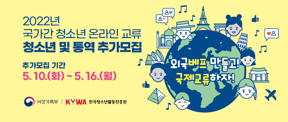 2022년 국가간 청소년 온라인 교류 청소년 및 통역 추가모집 추가모집 기간 5.10.(화)~5.16.(월) 외국베프 만들고! 국제교류하자! 여성가족부 KYWA 한국청소년활동진흥원