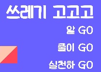 쓰레기  고고고  (알GO,  줄이GO,  실천하GO)