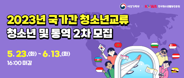 2023년 국가간 청소년교류 청소년 및 통역 2차 모 5.23.(화)~6.13.(화) 16:00 마감 여성가족부, KYWA 한국청소년활동진흥원