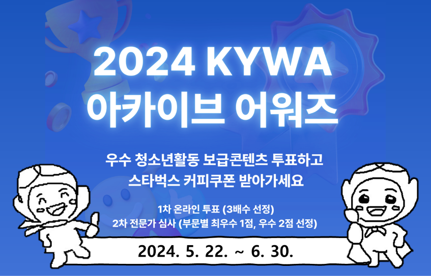 2024년 KYWA아카이브 어워즈 우수 청소년활동 보급컨텐츠 투표하고 스타벅스 커피쿠폰 받아가세요 2024. 5. 22. ~ 6.30.