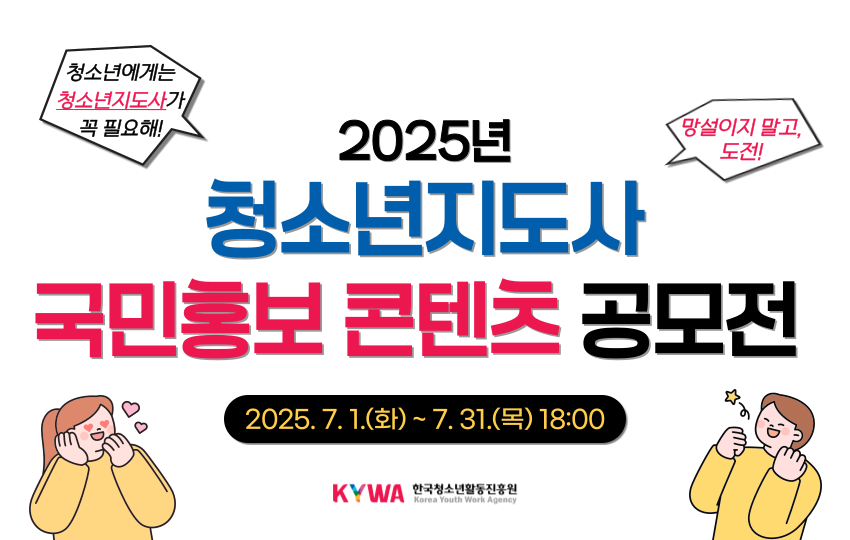 청소년에게는 청소년지도사가 꼭 필요해 망설이지 말고 도전! 2025년 청소년지도사 국민홍보 콘텐츠 공모전 2025.7.1.(화)~7.31.(목) 18:00 KYWA 한국청소년활동진흥원