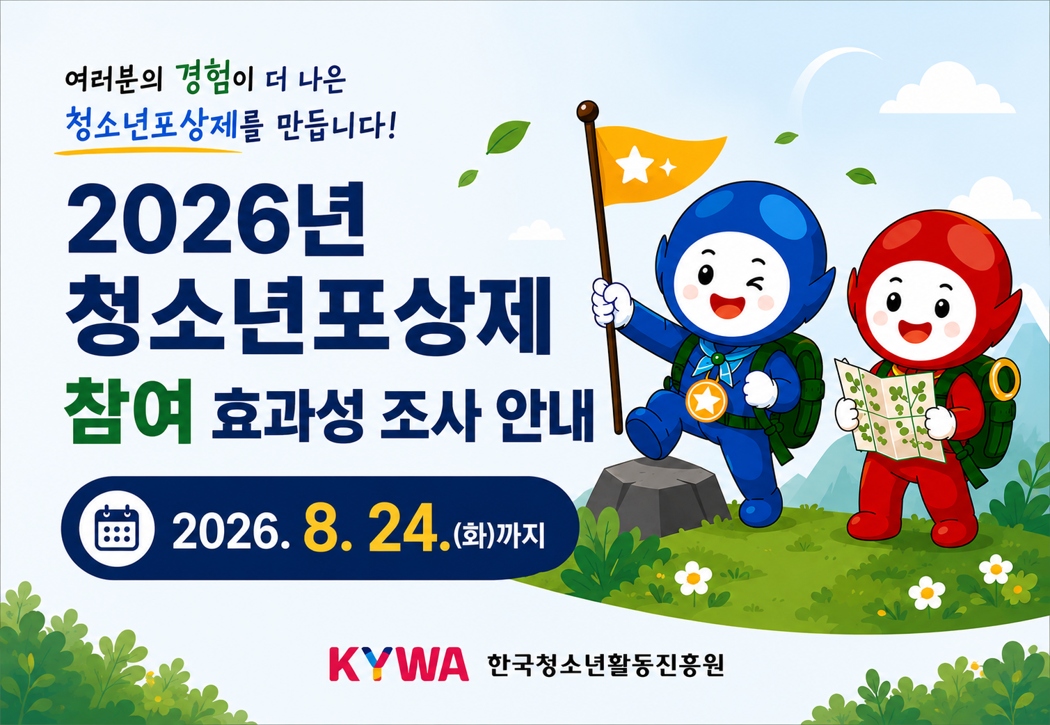 여러분의 경험이 더 나은 청소년포상제를 만듭니다! 2026년 청소년포상제 참여 효과성 조사 안내 2026.8.24.(화)까지 한국청소년활동진흥원 로고